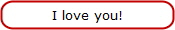 I love you!
